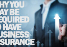 BUSINESS- Why You May Be Required to Have Business Insurance